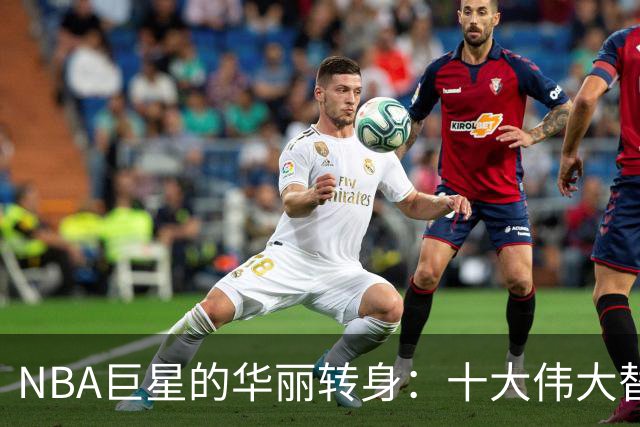 NBA巨星的华丽转身：十大伟大替补的启示